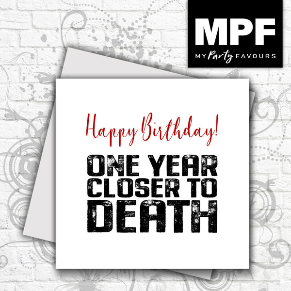 Funny Happy Birthday Card - Novelty For Men & Women - 'One year closer to death'